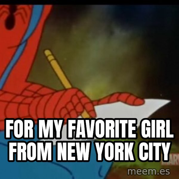Writing Spiderman meme: for my favorite Girl from new york city