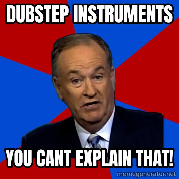 Bill O'Reilly Proves God meme: Dubstep instruments / you cant explain that!