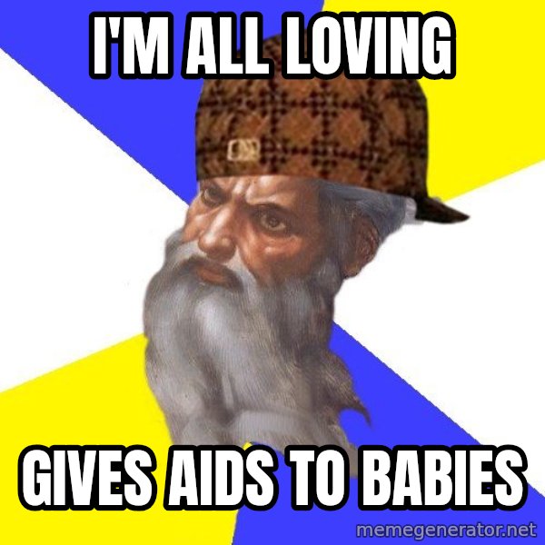 Scumbag God meme: I'm all loving / gives aids to babies
