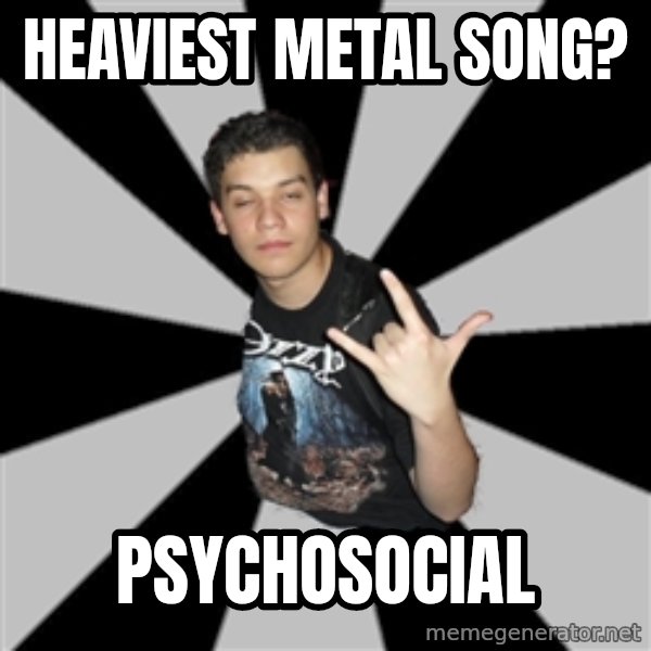 Metal Boy From Hell meme: Heaviest metal song? / Psychosocial