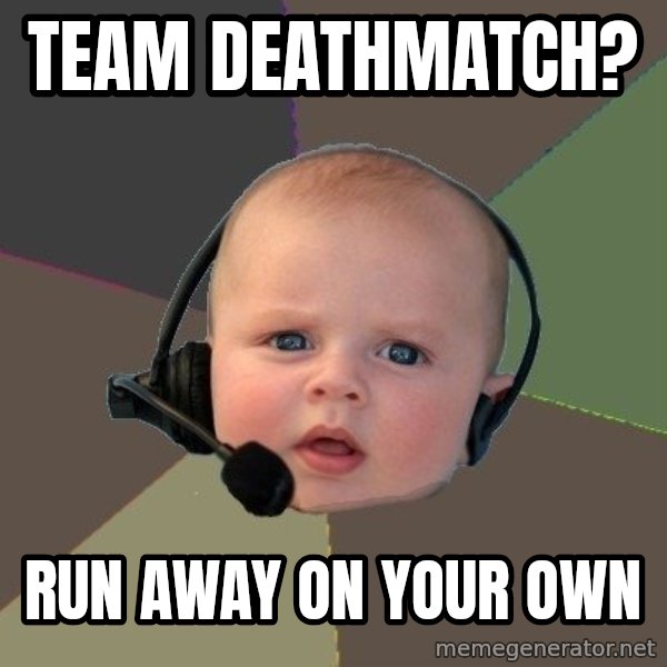 FPS N00b meme: Team deathmatch? / run away on your own