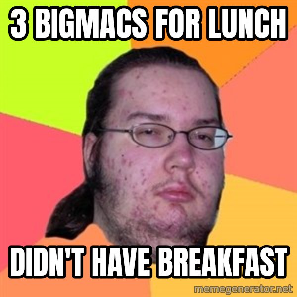Butthurt Dweller meme: 3 bigmacs for lunch / didn't have breakfast