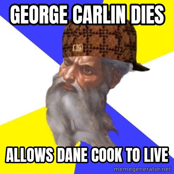 Scumbag God meme: George Carlin dies / allows Dane Cook to live