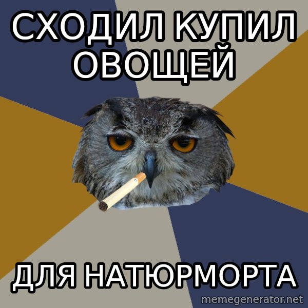 Art Student Owl meme: сходил купил овощей / для натюрморта