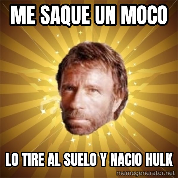 Chuck Norris Advice meme: ME SAQUE UN MOCO / LO TIRE AL SUELO Y NACIO HULK