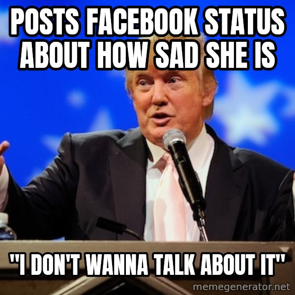 Annoying Facebook Girl meme: Posts facebook status about how sad she is / "I don't wanna talk about it"