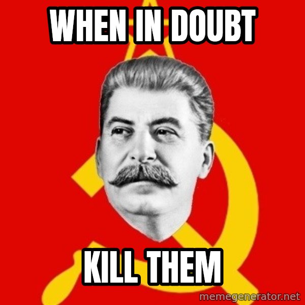 Stalin Says meme: When in doubt / kill them