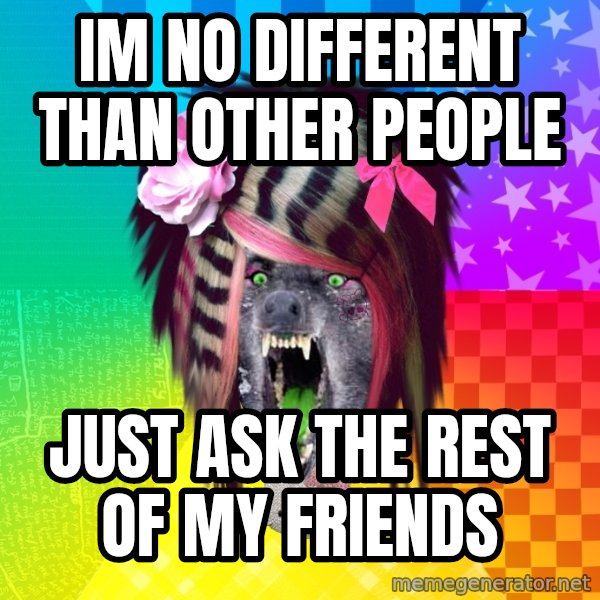 Insanity Scene Wolf meme: im no different than other people / just ask the rest of my friends