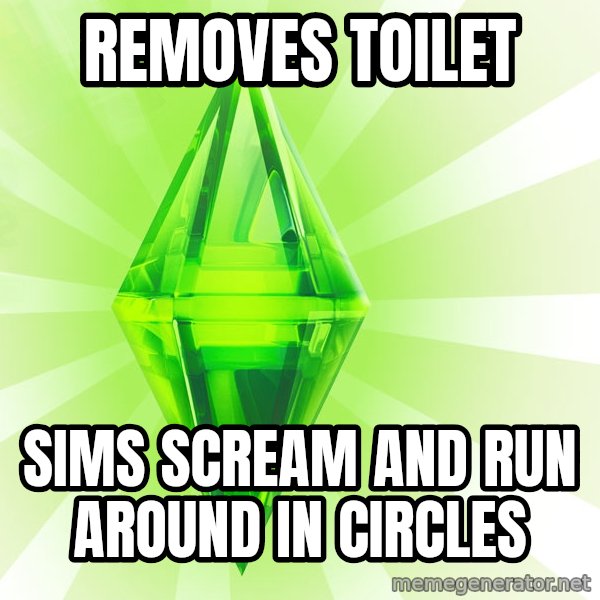 Sims meme: Removes toilet / Sims scream and run around in circles