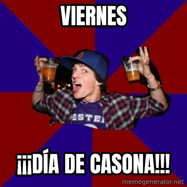 Douchebag College Freshman meme: VIERNES / ¡¡¡Día de Casona!!!