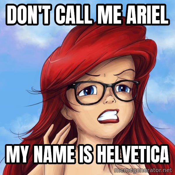 Hipster Ariel meme: Don't call me arIel / My name is helvetica