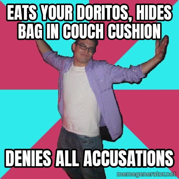 Douchebag Roommate meme: EATS YOUR DORITOS, HIDES BAG IN COUCH CUSHION / DENIES ALL ACCUSATIONS