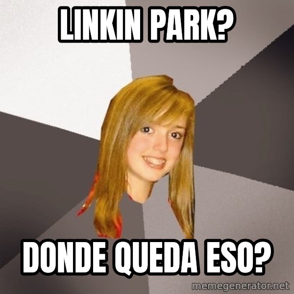 Musically Oblivious 8th Grader meme: linkin park? / donde queda eso?