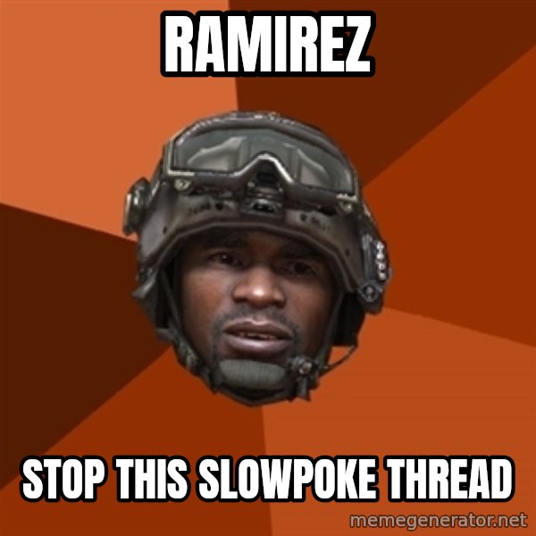 Sgt. Foley meme: Ramirez / stop this slowpoke thread