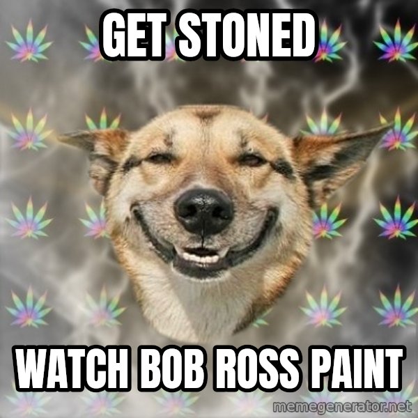 Stoner Dog meme: get stoned / watch bob ross paint