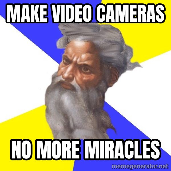 Advice God meme: Make video cameras / no more miracles