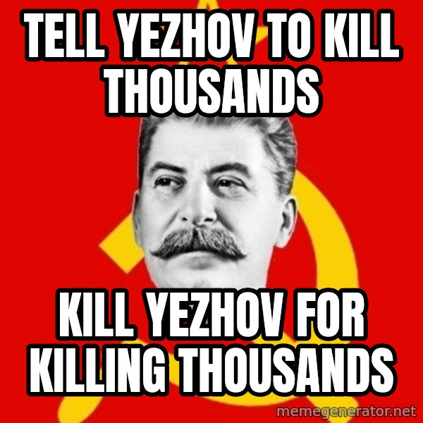 Stalin Says meme: Tell yezhov to kill thousands / Kill yezhov for killing thousands
