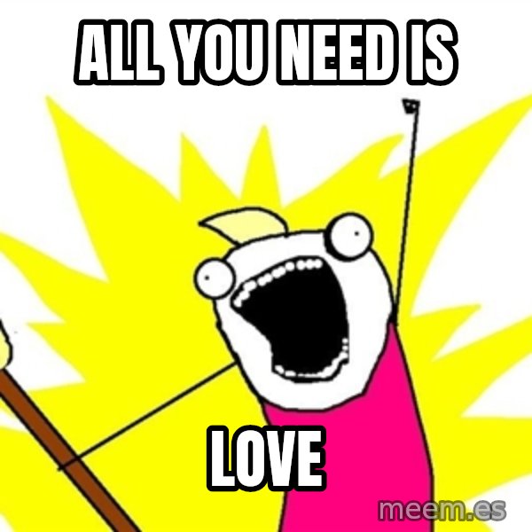 x all of the y meme: all you need is / love