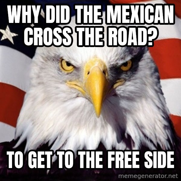 American Pride Eagle meme: Why did the mexican cross the road? / To get to the free side