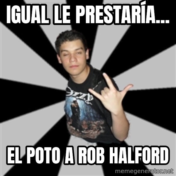 Metal Boy From Hell meme: IGUAL LE PRESTARÍA... / EL POTO A ROB HALFORD