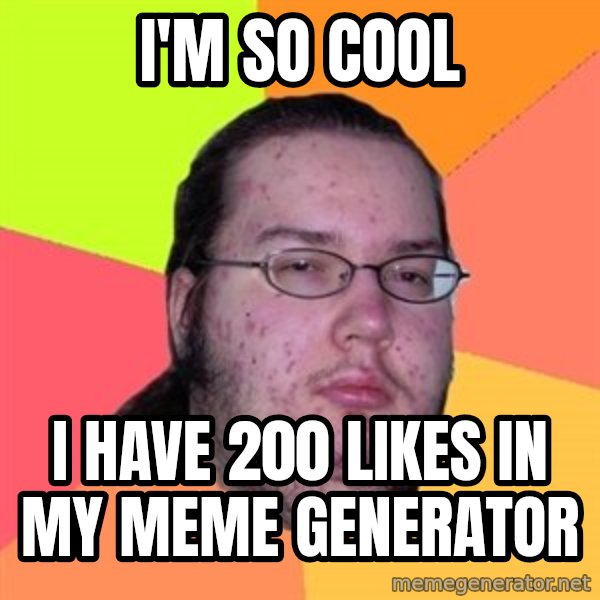 Butthurt Dweller meme: I'm so cool / I have 200 likes in my meme generator