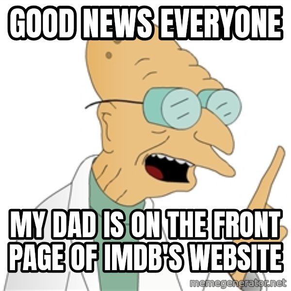 Good News Everyone meme: Good News Everyone / My dad is on the front page of imdb's website
