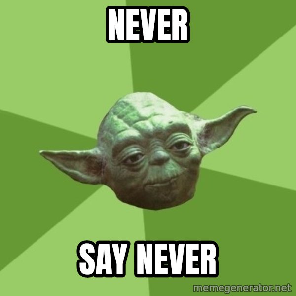 Advice Yoda Gives meme: never / say never