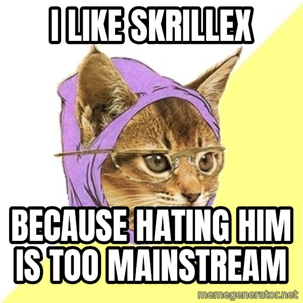 Hipster Kitty meme: I like skrillex / because hating him is too mainstream