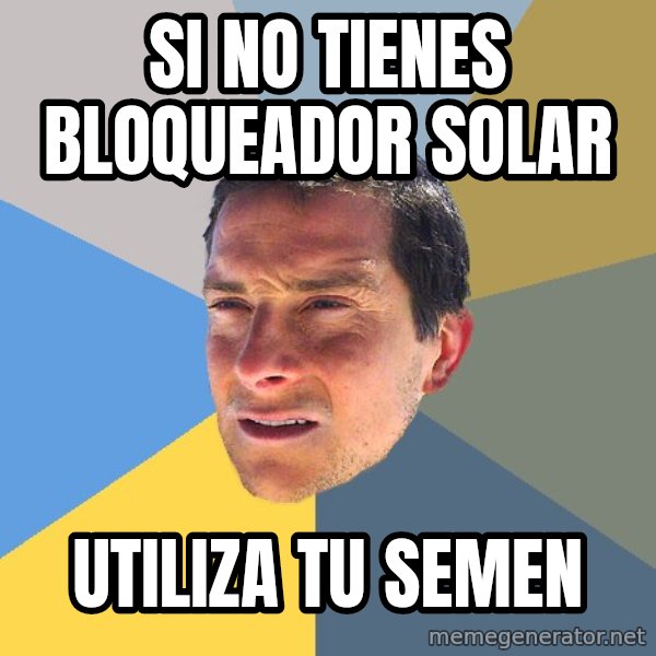 Bear Grylls meme: si no tienes bloqueador solar / utiliza tu semen