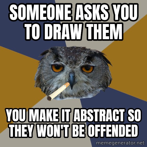 Art Student Owl meme: Someone asks you to draw them / You make it abstract so they won't be offended