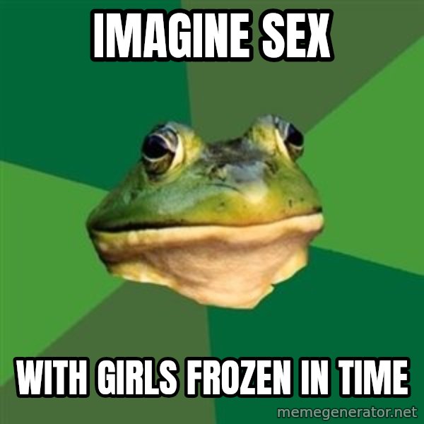 Foul Bachelor Frog meme: imagine sex / with girls frozen in time