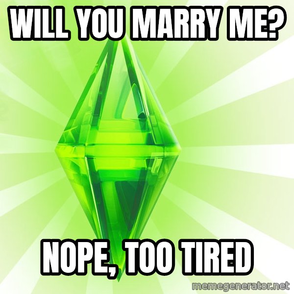 Sims meme: Will you marry me? / nope, too tired
