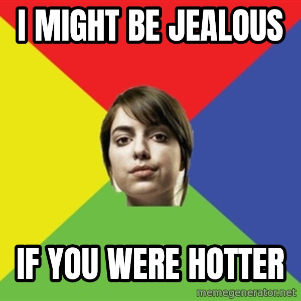 Non Jealous Girl meme: i might be jealous / if you were hotter