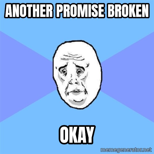 Okay Guy meme: another promise broken / okay