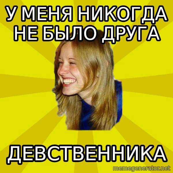 Trologirl meme: У меня никогда не было друга / девственника