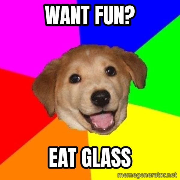 Advice Dog meme: WANT FUN? / EAT GLASS
