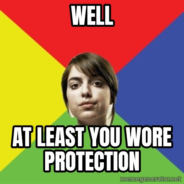 Non Jealous Girl meme: well / at least you wore protection