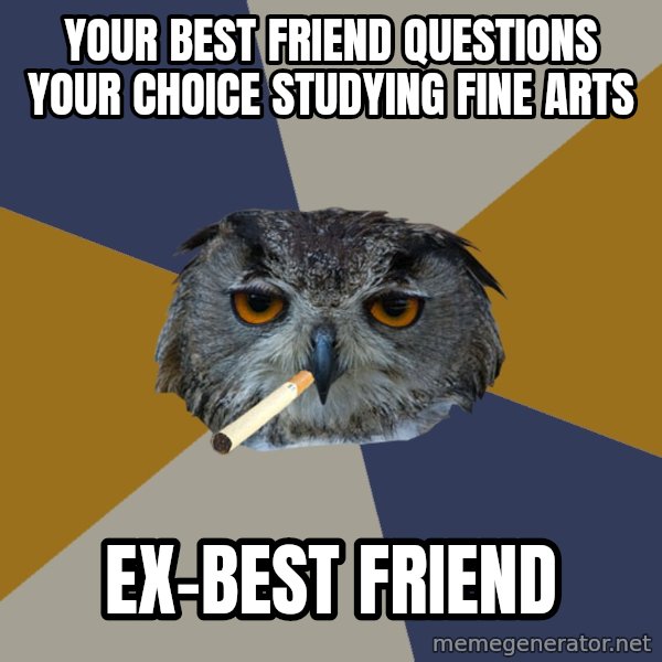 Art Student Owl meme: your best friend questions your choice studying fine arts / ex-best friend