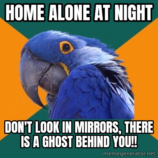 Paranoid Parrot meme: Home alone at night / don't look in mirrors, there is a ghost behind you!!