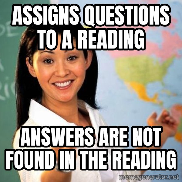 Unhelpful High School Teacher meme: Assigns questions to a reading / answers are not found in the reading