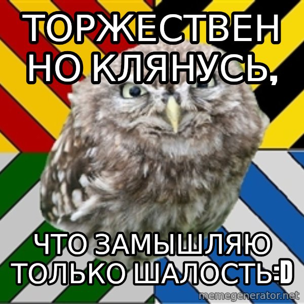 JEALOUS POTTEROMAN meme: торжествЕННО КЛЯНУСЬ, / ЧТО ЗАМЫШЛЯЮ ТОЛЬКО ШАЛОСТЬ:D