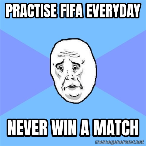 Okay Guy meme: Practise fifa everyday / Never win a match