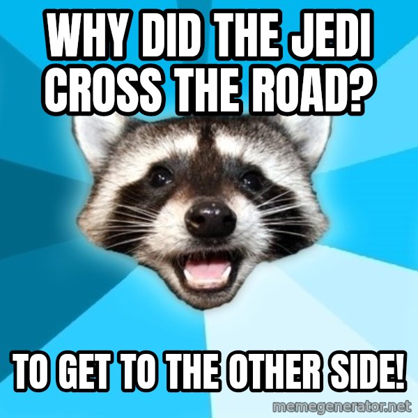 Lame Pun Coon meme: Why did the jedi Cross the road? / To get to the other side!
