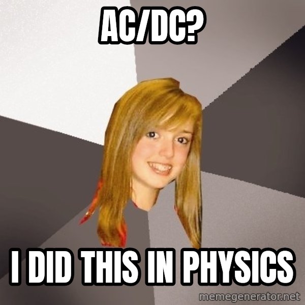 Musically Oblivious 8th Grader meme: Ac/dc? / I did this in physics