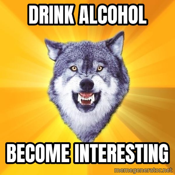 Courage Wolf meme: DRINK ALCOHOL / BECOME INTERESTING