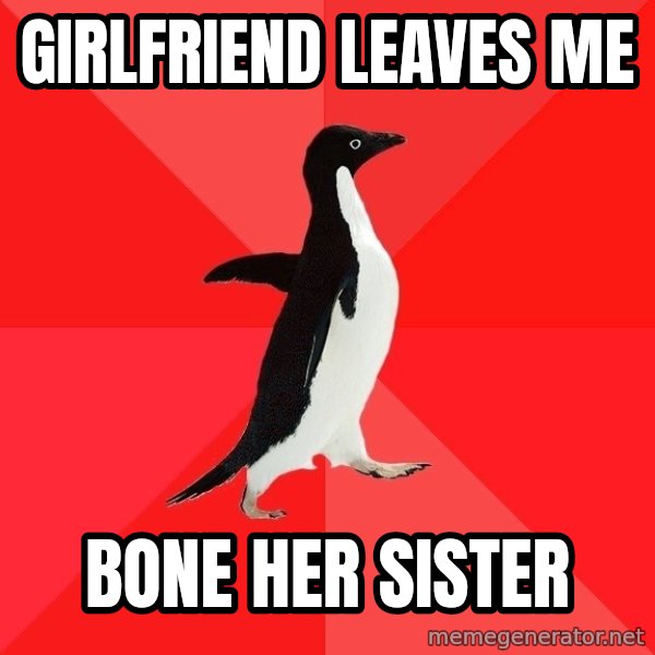 Socially Awesome Penguin meme: girlfriend leaves me / bone her sister