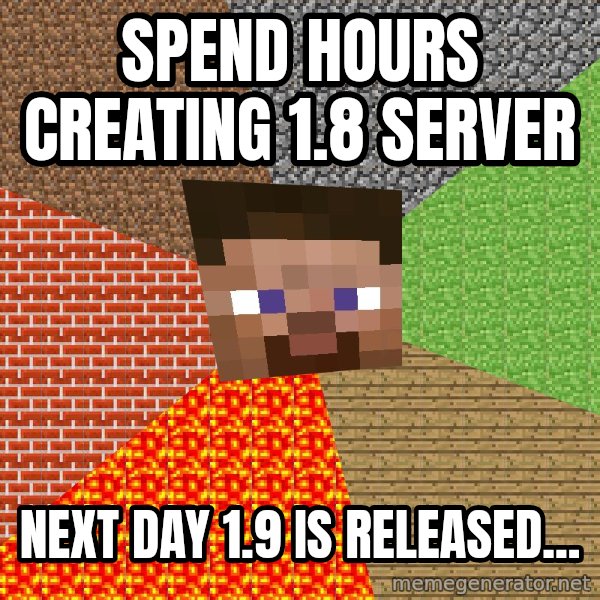 Minecraft Guy meme: SPEND HOURS CREATING 1.8 SERVER / NEXT DAY 1.9 IS RELEASED...