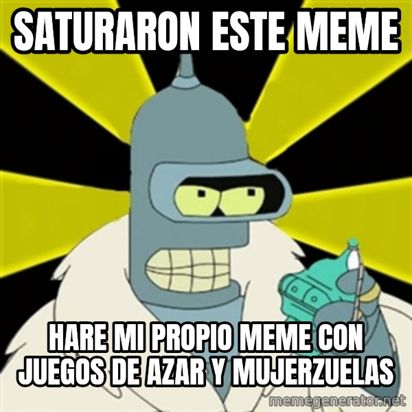 Bender IMHO meme: saturaron este meme / hare mi propio meme con juegos de azar y mujerzuelas