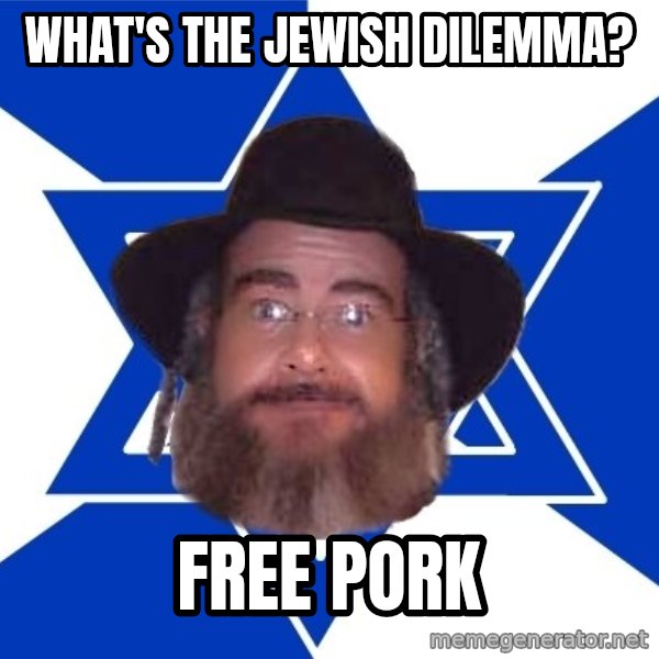 Advice Jew meme: What's the jewish dilemma? / FREE PORK