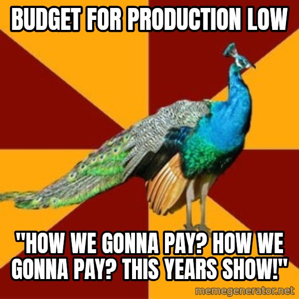 Thespian Peacock meme: Budget for production low / "How we gonna pay? How we gonna pay? This years show!"